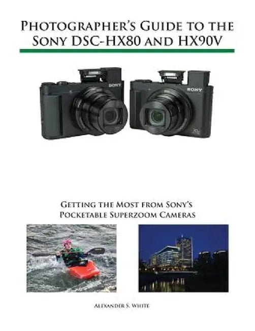 Photographer's Guide to the Sony Dsc-Hx80 and Hx90v: Getting the Most from Sony's Pocketable Su by White