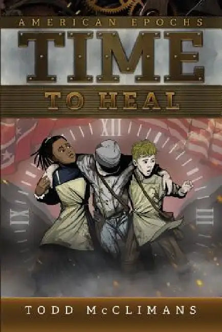 Time to Heal: American Epochs: Book III by Todd McClimans