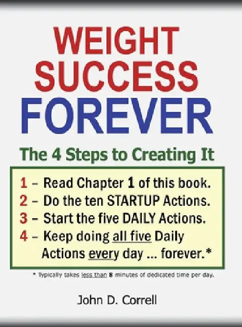 Weight Success Forever: The 4 Steps to Creating It by John D. Correll