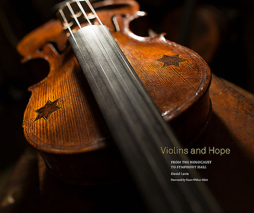Violins and Hope: From the Holocaust to Symphony Hall by Daniel Levin