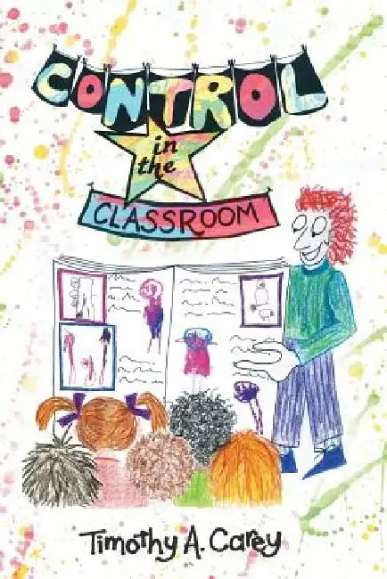 Control in the Classroom; An Adventure in Learning and Achievement by Timothy A. Carey