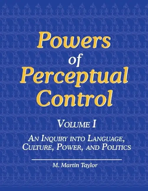 Powers of Perceptual Control, Volume I: An Inquiry into Language, Culture, Power, and Politics by M. Martin Taylor