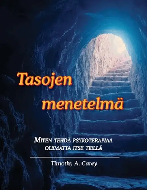 Tasojen menetelmä: Miten tehdä psykoterapiaa olematta itse tiellä by Timothy Andrew Carey, Eetu Pikkarainen