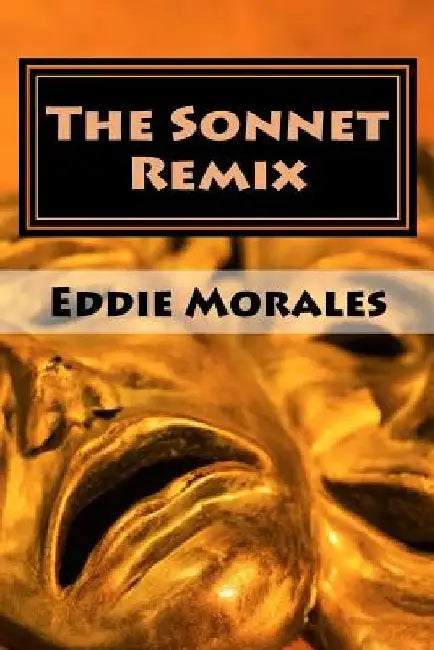 The Sonnet Remix: Creating your own sonnets by Eddie Morales