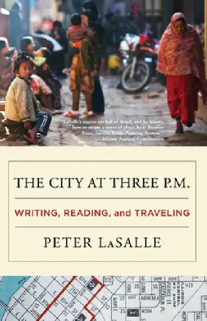 The City at Three P.M.: Writing, Reading, and Traveling by Peter Lasalle