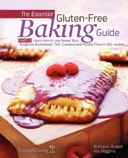 The Essential Gluten-Free Baking Guide: Part 2: Learn How to Use Sweet Rice, Sorghum, Buckwheat, Teff, Cassava and Potato Flour in 50+ Recipes by Iris Higgins, Brittany Angell