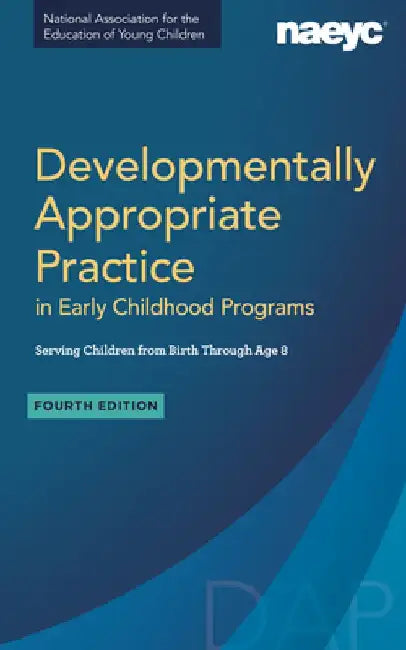 Developmentally Appropriate Practice in Early Childhood Programs Serving Children from Birth Through Age 8, Fourth Edition (Fully Revised and Updated) by Naeyc