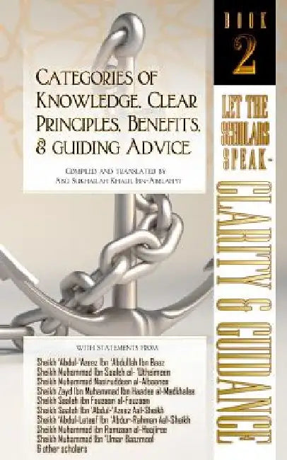 Categories of Knowledge, Clear Principles, Benefits, and Guiding Advice: Let the Scholars Speak - Clarity and Guidance (Book 2) by Abu Sukhailah Ibn-Abelahyi Al-Amreekee