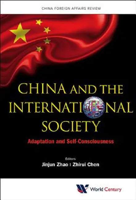 China and the International Society: Adaptation and Self-Consciousness by Zhirui Chen, Jinjun Zhao