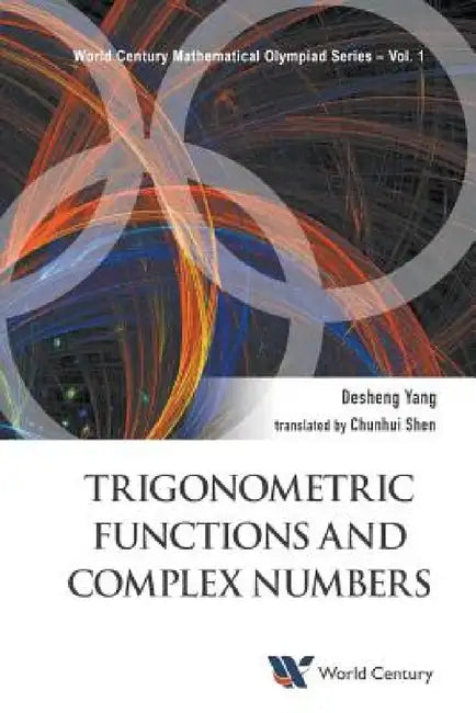 Trigonometric Functions and Complex Numbers: In Mathematical Olympiad and Competitions by Desheng Yang, Chunhui Shen