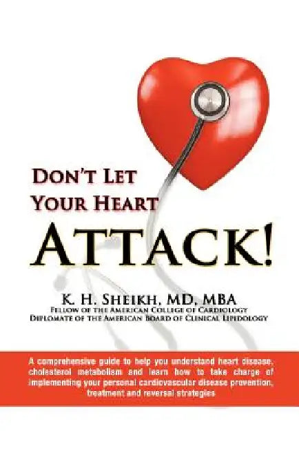 DON'T LET YOUR HEART ATTACK! A comprehensive guide to help you understand heart disease, cholesterol metabolism and how to take charge of implementing by K. H.