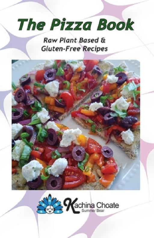 The Pizza Book Raw Plant Based & Gluten-Free Recipes by Kachina Choate