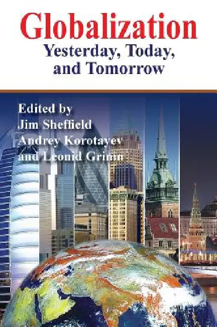 Globalization: Yesterday, Today, and Tomorrow by Jim Sheffield, Andrey Korotayev, Leonid Grinin