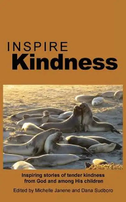 Inspire Kindness: Inspiring Stories of Tender Kindness from God and Among His Children by Michelle Janene