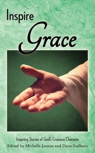 Inspire Grace: Inspiring Stories of God's Gracious Character by Michelle Janene