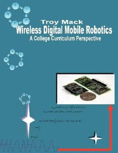 Wireless Digital Mobile Robotics - A College Curriculum Perspective by Troy Mack