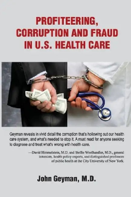 Profiteering, Corruption and Fraud in U. S. Health Care by John Geyman
