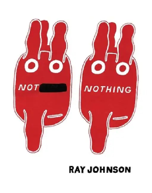 Not Nothing: Selected Writings by Ray Johnson 1954-1994 by Ray Johnson, Elizabeth Zuba, Kevin Killian