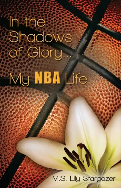 In the Shadows of Glory...My NBA Life by M. S. Lily Stargazer