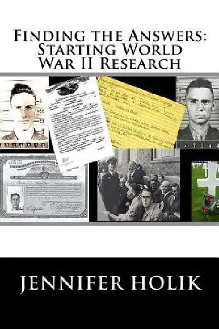 Finding the Answers: Starting World War II Research by Jennifer Holik