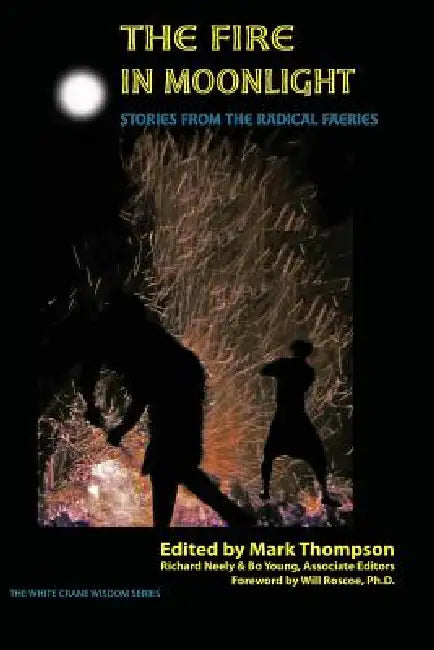 The Fire in Moonlight: Stories from the Radical Faeries 1971 - 2010 by Mark Thompson, Bo Young, Richard Neely