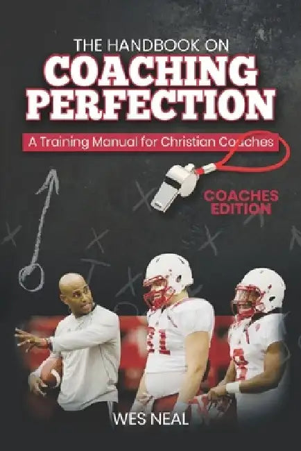 The Handbook On Coaching Perfection: A Training Manual for Christian Coaches by Wes Neal