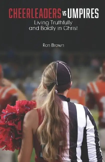 Cheerleaders VS Umpires: Living Truthfully and Boldly in Christ by Ron Brown