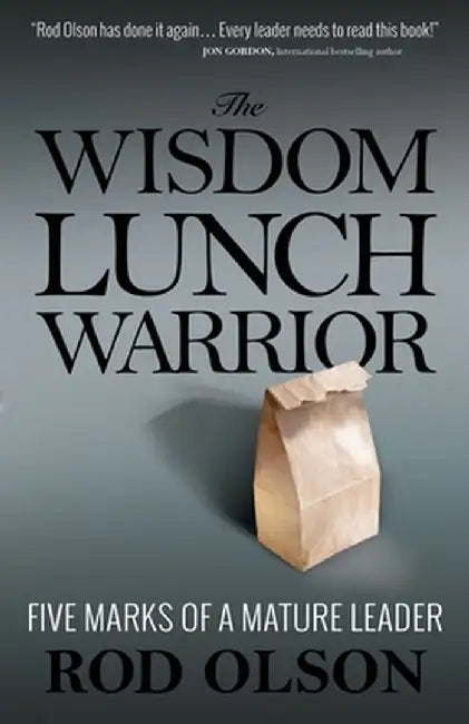 The Wisdom Lunch Warrior: Five Marks of a Mature Leader by Rod Olson