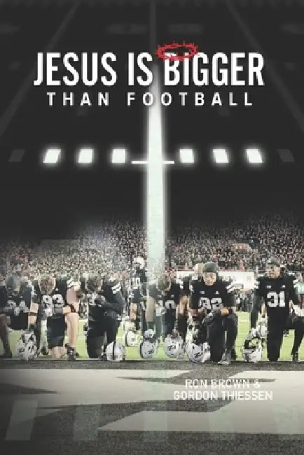 Jesus is Bigger Than Football by Gordon Thiessen, Ron Brown