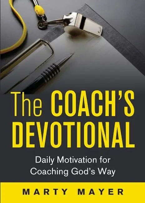 The Coach's Devotional: Daily Motivation for Coaching God's Way by Mayer Marty