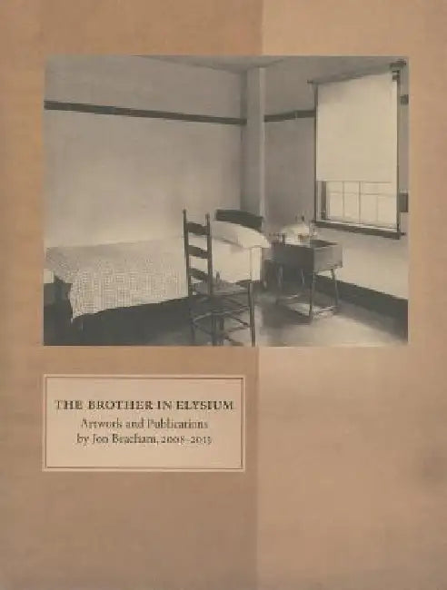 The Brother in Elysium: Artwork and Publications by Jon Beacam, 2008-2013 by Jon Beacham, Joshua Beckman