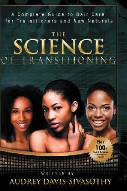 The Science of Transitioning: A Complete Guide to Hair Care for Transitioners and New Naturals by Audrey Davis-Sivasothy