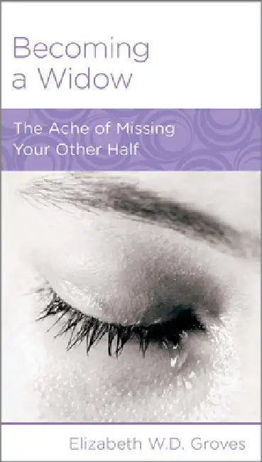 Becoming a Widow: The Ache of Missing Your Other Half by Elizabeth W. D. Groves
