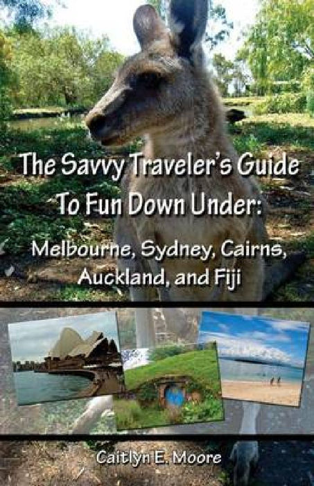 Savvy Traveler'S Guide To Fun Down Under by Caitlyn E. Moore