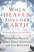 When Heaven Touches Earth: A Little Book of Miracles, Marvels, & Wonders by James Van Praagh