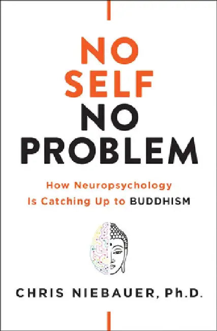 No Self, No Problem: How Neuropsychology Is Catching Up to Buddhism by Chris Niebauer