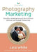 Photography Marketing: Book More Weddings through Word of Mouth Referrals and Strategic Partnerships by Lara White