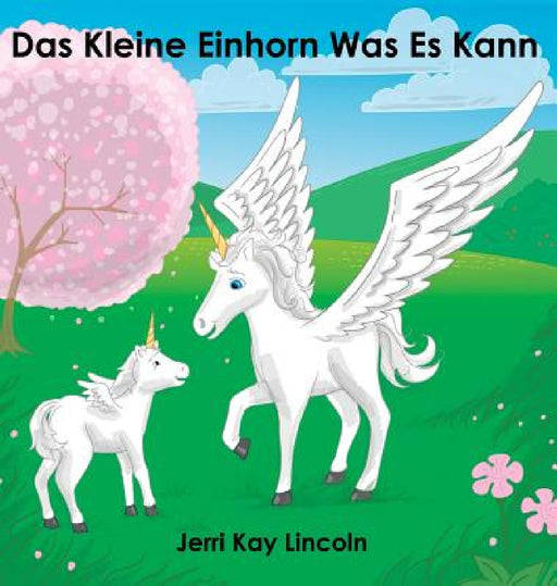 Das Kleine Einhorn Was Es Kann by Jerri Kay Lincoln