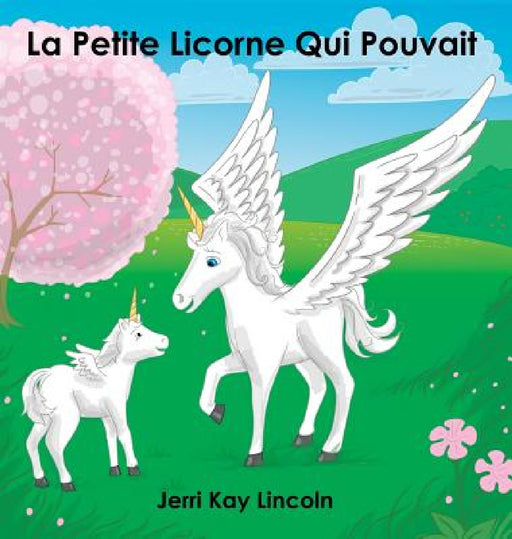 La Petite Licorne Qui Pouvait by Jerri Kay Lincoln