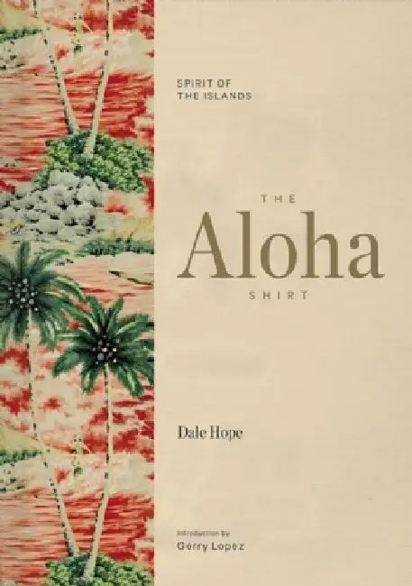 The Aloha Shirt: Spirit of the Islands by Dale Hope