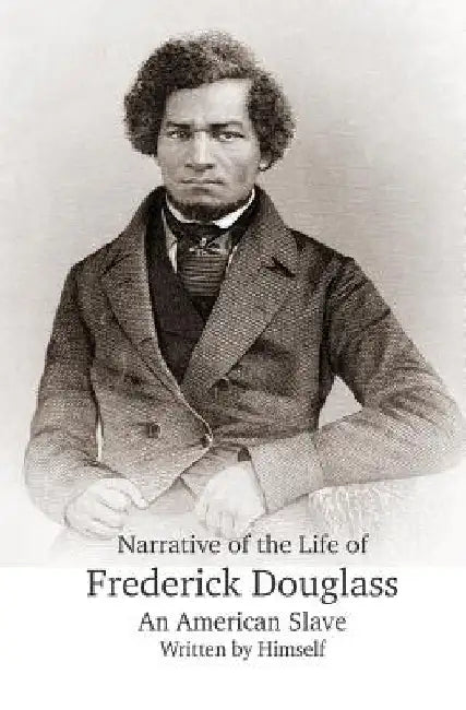 Narrative of the Life of Frederick Douglass, An American Slave, Written by Himself by Frederick Douglass