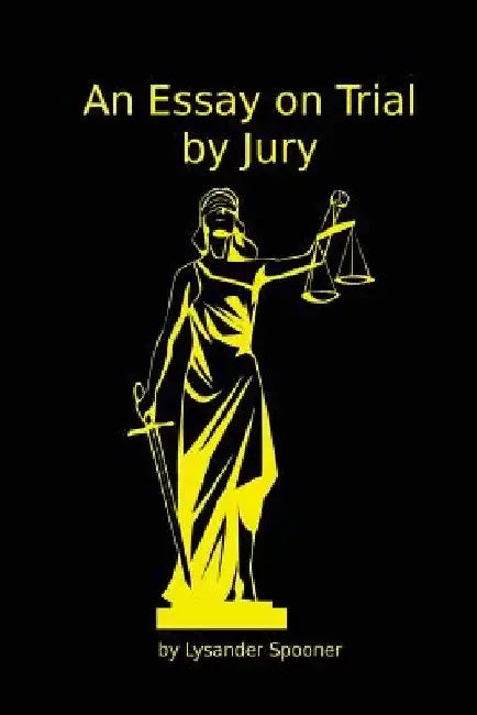 An Essay on Trial by Jury by Lysander Spooner