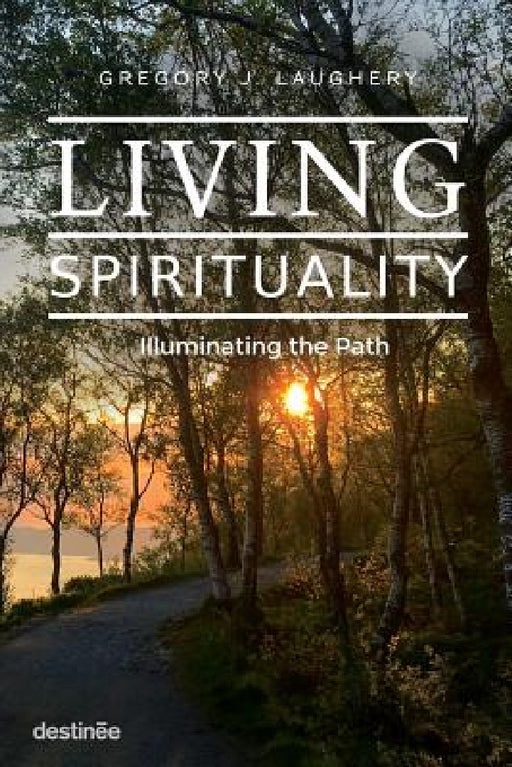 Living Spirituality: Illuminating the Path by Gregory J. Laughery