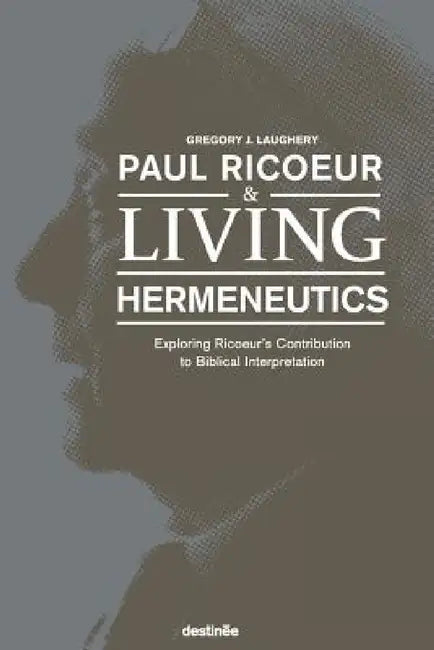 Paul Ricoeur & Living Hermeneutics: Exploring Ricoeur's Contribution to Biblical Interpretation by Gregory J. Laughery