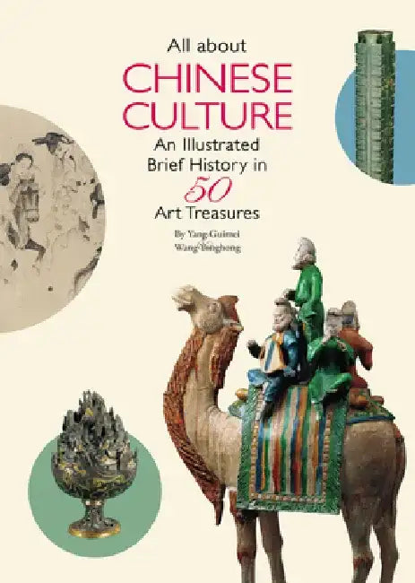 All about Chinese Culture: An Illustrated Brief History in 50 Treasures by Yonghong Wang