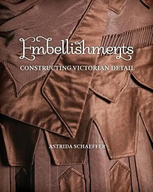 Embellishments: Constructing Victorian Detail by Schaeffer, Astrida