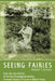 Seeing Fairies: From the Lost Archives of the Fairy Investigation Society, Authentic Reports of Fairies in Modern Times by Johnson, Marjorie T.