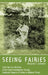 Seeing Fairies: From the Lost Archives of the Fairy Investigation Society, Authentic Reports of Fairies in Modern Times by Marjorie T. Johnson