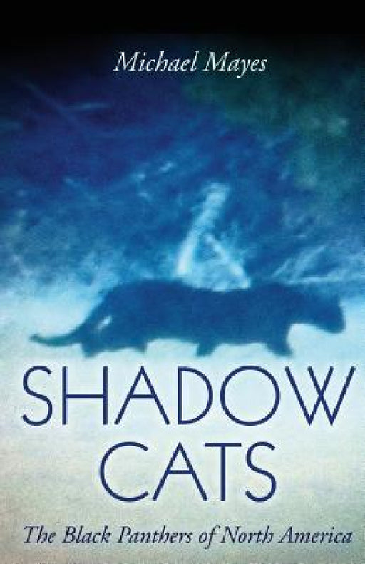Shadow Cats: The Black Panthers of North America by Michael Mayes