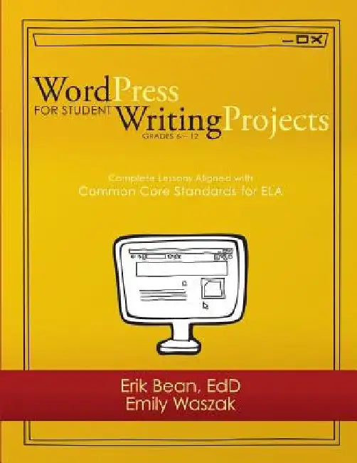 Word Press for Student Writing Projects: Complete Lessons with Common Core Standards for ELA by Emily Waszak